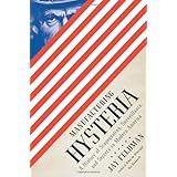 Manufacturing Hysteria: A History of Scapegoating, Surveillance, and Secrecy in Modern America