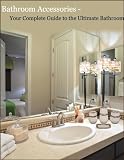 Bathroom Accessories - Your Complete Guide to The Ultimate Bathroom