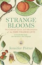 Strange Blooms: The Curious Lives and Adventures Of the John Tradescants