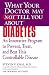 What Your Doctor May Not Tell You About Diabetes: An Innovative Program to Prevent, Treat, and Beat This Controllable Disease