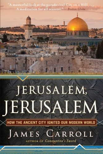 Jerusalem, Jerusalem: How the Ancient City Ignited Our Modern World by Carroll, James(April 24, 2012) Paperback