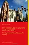 Der Jakobsweg von Wetzlar nach Lahnstein: Ein Pilgerwanderf&uuml;hrer f&uuml;r den Lahn-Camino - Karl-Josef Sch&auml;fer