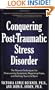 Conquering Post-Traumatic Stress Disorder: The Newest Techniques for Overcoming Symptoms, Regaining Hope, and Getting Your Life Back
