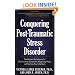 Conquering Post-Traumatic Stress Disorder: The Newest Techniques for Overcoming Symptoms, Regaining Hope, and Getting Your Life Back