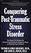 Conquering Post-Traumatic Stress Disorder: The Newest Techniques for Overcoming Symptoms, Regaining Hope, and Getting Your Life Back