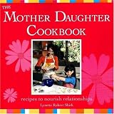 The Mother Daughter Cookbook: Recipes to Nourish Relationships