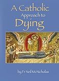 A Catholic approach to dying : death, a friendly companion