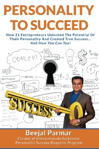Personality To Succeed: How 21 Entrepreneurs Unlocked Their Potential And Created True Success... And How You Can Too! (Volume 1)
