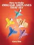 How to Make Origami Airplanes That Fly (Dover Origami Papercraft)