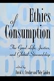 Ethics of Consumption: The Good Life, Justice, and Global Stewardship (Philosophy and the Global Context)