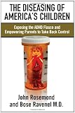 The Diseasing of Americas Children: Exposing the ADHD Fiasco and Empowering Parents to Take Back Control