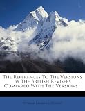 The References To The Versions By The British Revisers Compared With The Versions...