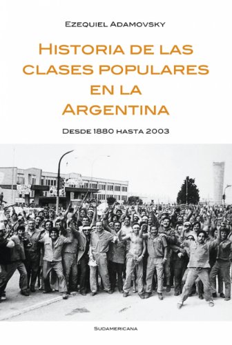 Historia de las clases populares en la Argentina: Desde 1880 hasta 2003 (Spanish Edition)