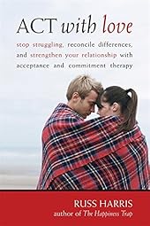 ACT with Love: Stop Struggling, Reconcile Differences, and Strengthen Your Relationship with Acceptance and Commitment Therapy-Wow! eBook