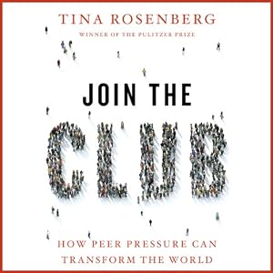 Join the Club - How Peer Pressure Can Transform the World - Tina Rosenberg 