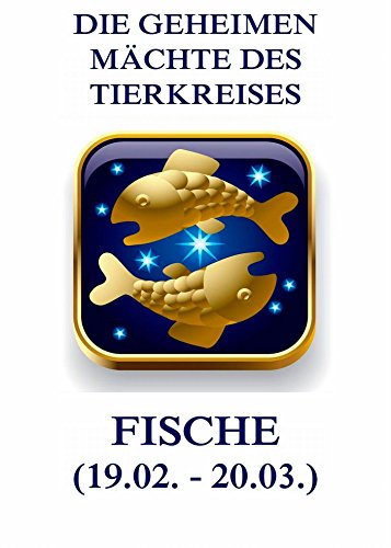 Die geheimen Mächte des Tierkreises - Die Fische (German Edition)