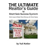 The Ultimate Realtor's Guide to Short Sale Success System: How to Work Less and Make More Money with Short Sales