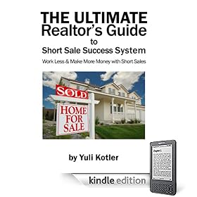 The Ultimate Realtor's Guide to Short Sale Success System: How to Work Less and Make More Money with Short Sales
