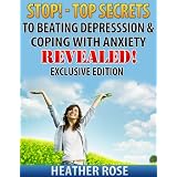 Stop!-Top Secrets To Beating Depression & Coping With Anxiety..Revealed! - Exclusive Edition (The Depression And Anxiety Self Help Cure)