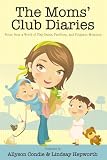 The Moms' Club Diaries: Notes from a World of Play Dates, Pacifiers, and Poignant Moments