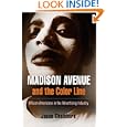 Madison Avenue and the Color Line: African Americans in the Advertising Industry by Jason Chambers