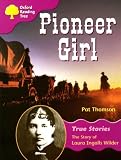 Oxford Reading Tree: Stage 10: True Stories: Pioneer Girl: the Story of Laura Ingalls Wilder
