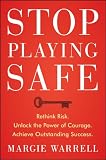 Stop Playing Safe: Rethink Risk. Unlock the Power of Courage. Achieve Outstanding Success