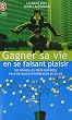 Gagner sa vie en se faisant plaisir : 200 nouvelles id�es de business pour devenir entrepreneur de sa vie