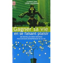 Gagner sa vie en se faisant plaisir : 200 nouvelles id�es de business pour devenir entrepreneur de sa vie