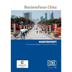 Business Focus China - Markteintritt: Praxisorientierter Ratgeber f�r den Mittelstand: Praxisorientierter Ratgeber f�r den deutschen Mittelstand