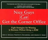Nice Guys Can Get the Corner Office: Eight Strategies for Winning in Business Without Being a Jerk