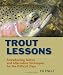 Trout Lessons: Freewheeling Tactics and Alternative Techniques for the Difficult Days