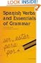 Spanish Verbs And Essentials of Grammar: A Practical Guide to the Mastery of Spanish (English and Spanish Edition)