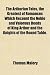 The Arthurian Tales, the Greatest of Romances Which Recount the Noble and Valorous Deeds of King Arthur and the Knights of the Round Table.