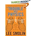 The Trouble With Physics: The Rise of String Theory, The Fall of a Science, and What Comes Next by  Lee Smolin