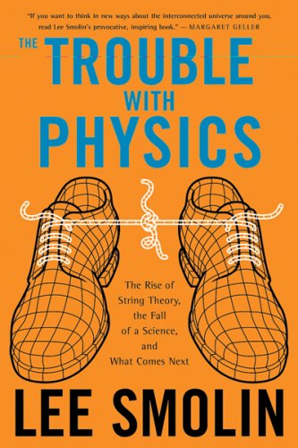 The Trouble With Physics: The Rise of String Theory, The Fall of a Science, and What Comes Next
