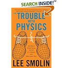 Click here to buy The Trouble With Physics: The Rise of String Theory, The Fall of a Science, and What Comes Next by  Lee Smolin.