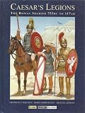 Caesar's Legions: The Roman Soldier, 753 BC to 117 AD