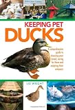 Keeping pet ducks : a comprehensive guide to choosing your breed, caring for them and enjoying their company
