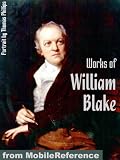 Works of William Blake. (100 + Works) Incl: Songs of Innocence and Experience, Poetical Sketches, The Marriage of Heaven and Hell &amp; more (Mobi Collected Works)