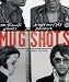 Mug Shots: An Archive of the Famous, Infamous, and Most Wanted