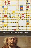 The neural imagination : aesthetic and neuroscientific approaches to the arts