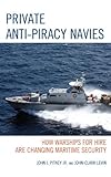Private anti-piracy navies : how warships for hire are changing maritime security