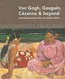 Masterpieces from Paris : Van Gogh, Gauguin, Cézanne & beyond : post-impressionism from the Musée d'Orsay