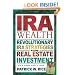 IRA Wealth: Revolutionary IRA Strategies for Real Estate Investment