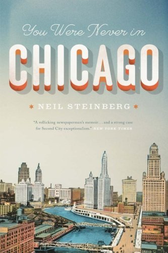 You Were Never in Chicago (Chicago Visions and Revisions)