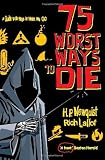 75 Worst Ways to Die: A Guide to the Ways in Which We Go