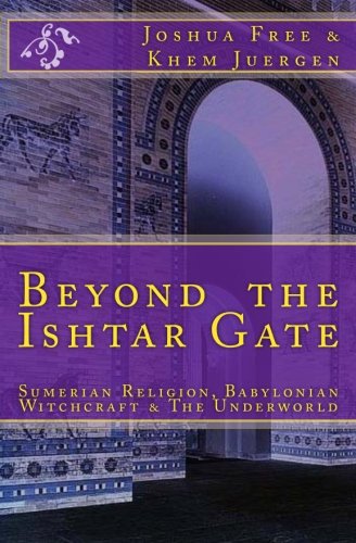 Beyond The Ishtar Gate: Sumerian Religion, Babylonian Witchcraft & The Underworld