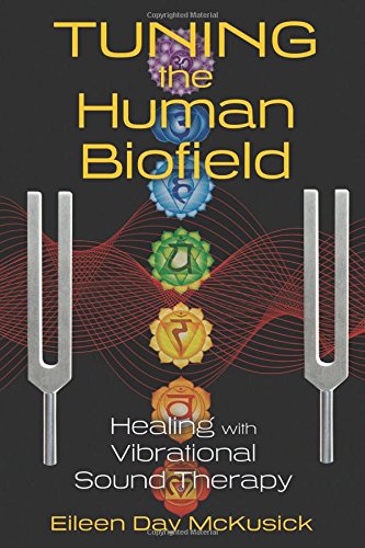 Tuning the Human Biofield: Healing with Vibrational Sound Therapy