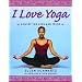 I Love Yoga: A Guide For Kids And Teens